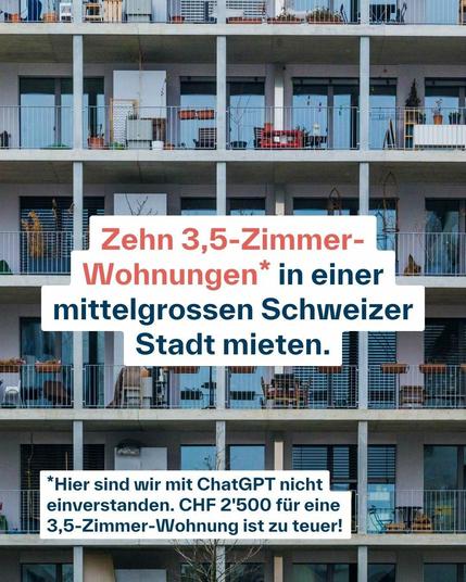 Symbolbild mit folgendem Text:

Zehn 3,5-Zimmer-Wohnungen* in einer mittelgrossen Schweizer Stadt mieten. 

*Hier sind wir mit ChatGPT nicht einverstanden. CHF 2'500 für eine 3,5-Zimmer-Wohnung ist zu teuer!