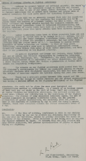Extract from German Air Attacks on England. - 8th Aug. - 10th Sept. (AIR 16/737)

There's more text in the image than will fit here but this is the important bit:

"41. There was a critical period between 26th August and 5th September when the damage to Sector Stations and our ground organisations was having a serious effect on the fighting efficiency of the fighter squadrons, who could not be given the same good technical and administrative service as previously. As a result of an immense amount of hard work day and night on the part of Group Staff and personnel at Sector Stations and satellite aerodromes, the critical period was tided over, without any interruption in the operations of our fighter squadrons. The absence of many essential telephone lines, the use of scratch equipment in emergency Operations Rooms, and the general dislocation of ground organization, was seriously felt for about a week in the handling of squadrons by day to meet the enemy's massed attacks, which were continued without the former occasional break of a day.

Conclusion

42. At the time of writing, confidence is felt in our ability to hold the enemy by day and to prevent his obtaining superiority in the air over our territory, unless he greatly increases the scale or intensity of his attacks. Every endeavour is now being made to improve our fighter defences by night. To achieve this aim will require not only better equipment, but greater specialisation of pilots on night flying and fighting."