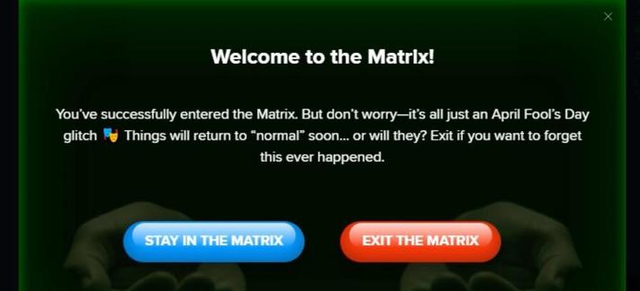A stupid pop-up prank from Avast that reads as follows:
Welcome to the Matrix
You've successfully entered the Matrix. But don't worry--it's all just an April Fool's Day glitch. Things will return to "normal" soon.... or will they? Exist if you want to forget this ever happened.