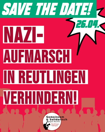 Save the Date: Naziaufmarsch in Reutlingen am 26.04.2025 verhindern. Vom Bündnis Gemeinsam & Solidarisch gegen Rechts Reutlingen/Tübingen.