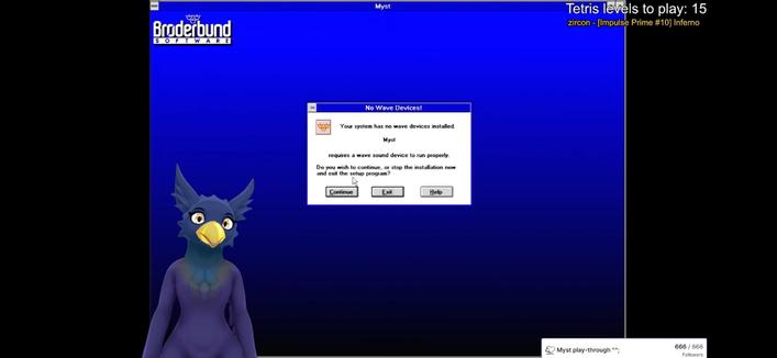 Screenshot from a Twitch stream, a 3D vtuber bird avatar is in front of an installer for the Myst game. A pop up box is saying the game requires a wave device to run properly, while none is found and whether it should continue.

There’s also a counter for number of Tetris levels to play and current background song playing from zircon at top right. A Twitch follower goal for playing through Myst can be seen at the bottom right.