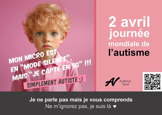 affiche sur fond rose avec comme sujet un enfant générée par l'IA, il a les cheveux blonds, ondulés, plutôt courts et nous regarde droit dans les yeux. Il a un air sérieux.
Le texte : Mon micro est en "mode silence", mais "je capte en 5G" !!! 
Simplement autiste ;)
Je ne parle pas mais je vous comprends. Ne m'ignorerez pas, je suis là.
Autisme Vaud
