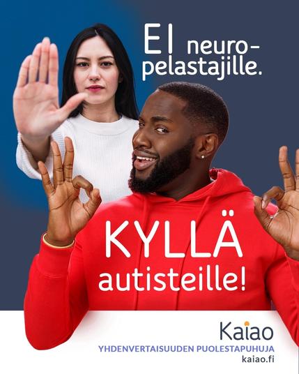 Taustalla nainen käsi torjuvasti edessä ja teksti EI neuropelastajille 

Etualalla iloisen näköinen mies punaisessa hupparissa ja teksti KYLLÄ AUTISTEILLE

Alla Kaiaon tekstilogo
Yhdenvertaisuuden puolustaja
Kaiao.fi