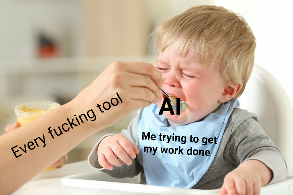 Crying baby: Me trying to get my work done
Hand: Every fucking tool
Food: AI

Hand feeding crying baby.
