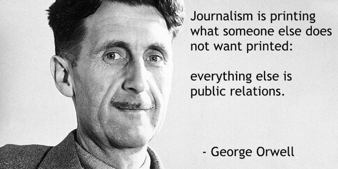 Journalism is printing what someone else does not want printed:
everything else is public relations.
- George Orwell🖖