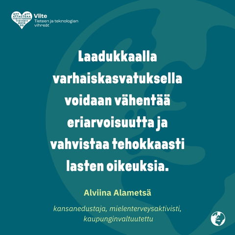 Laadukkaalla varhaiskasvatuksella voidaan vähentää eriarvoisuutta ja vahvistaa tehokkaasti lasten oikeuksia.
Alviina Alametsä
kansanedustaja, mielenterveysaktivisti, kaupunginvaltuutettu