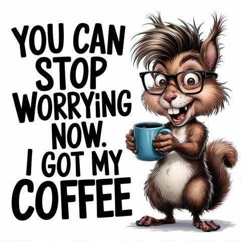 You can stop worrying now. I got my coffee.