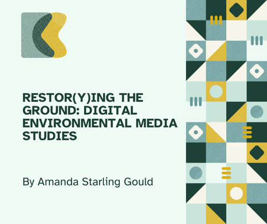 Seafoam green flyer with dark green lettering that reads "Restor(y)ing the Ground: Digital Environmental Media Studies by Amanda Starling Gould"
