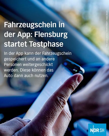 Bild: Die Hand einer Person, die hinter dem Steuer eines Autos sitzt, hält mit der rechten Hand ein Smartphone

Text: Fahrzeugschein in der App: Flensburg startet Testphase

In der App kann der Fahrzeugschein gespeichert und an andere Personen weitgeschickt werden. Diese können das Auto dann auch nutzen.