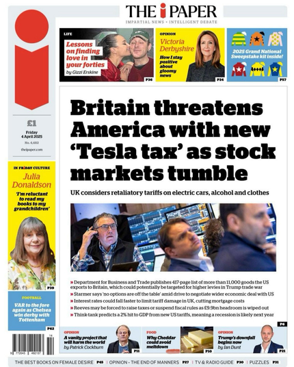 The front page of the British paper the independent, with the headline: “Britain threatens America with new "Tesla tax' as stock markets tumble UK considers retaliatory tariffs on electric cars, alcohol and clothes”.
