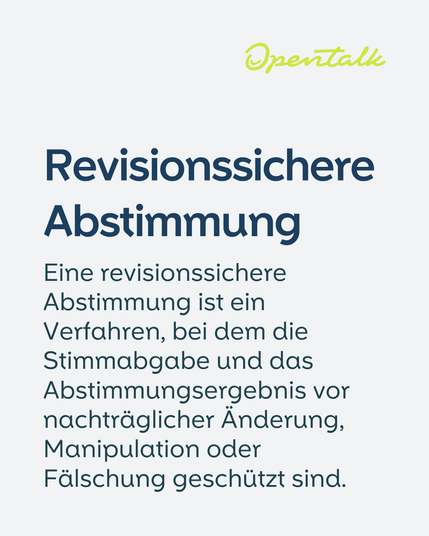 Revisionssichere Abstimmung

Eine revisionssichere Abstimmung ist ein Verfahren, bei dem die Stimmabgabe und das Abstimmungsergebnis vor nachträglicher Änderung, Manipulation oder Fälschung geschützt sind.
