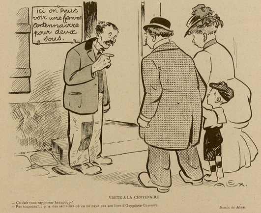 This image shows a sketch, black on yellowish paper. It shows a family - mother, father and young son, in middle-class clothes, stand in front of an open door. On a sign next to the door is a sign, on which it says, in French: "Here you can see a hundred-year-old woman for two sous." Next to the sign is a man in mended clothes. He is leaning forward and pointing towards the door. Beneath the image, it says: "Visit to the one hundred-year-old [woman]. - You must earn a lot? - Not always!... there are weeks when it doesn't pay for a litre of Oxygénée Cusenier."

This sketch was published in "Le Sourire" on the 27.07.1907, p. 10.