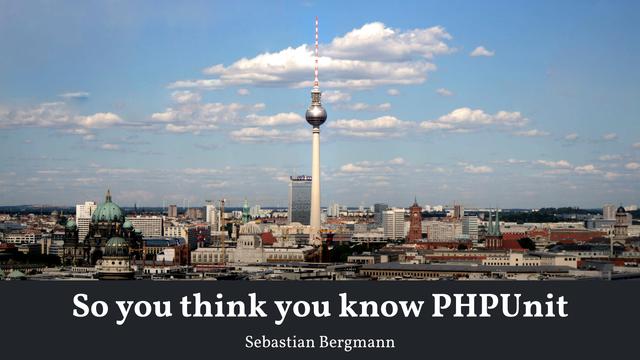 Cover slide (using a photo of the Berlin skyline) of the presentation "So you think you know PHPUnit"