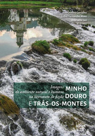 Capa do livro "Minho, Douro e Trás-os-Montes: Imagens do ambiente natural e humano na literatura de ficção", editado por Ana Cristina Carvalho, Isabel Fernandes Alves e Ana Luísa Luz. A capa é ilustrada por uma fotografia de um rio com uma pequena represa, rodeado de prados verdes e, reflectida na água da represa, uma capela.