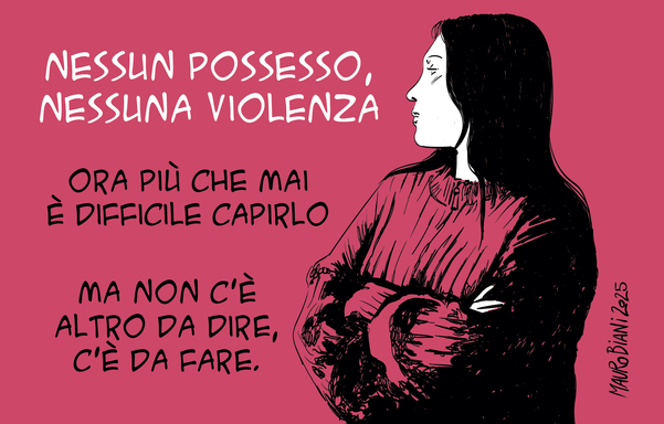 Donna che dice: 
nessun possesso,
nessuna violenza
ora più che mai 
è difficile capirlo
ma non c’è altro da dire, c’è da fare.