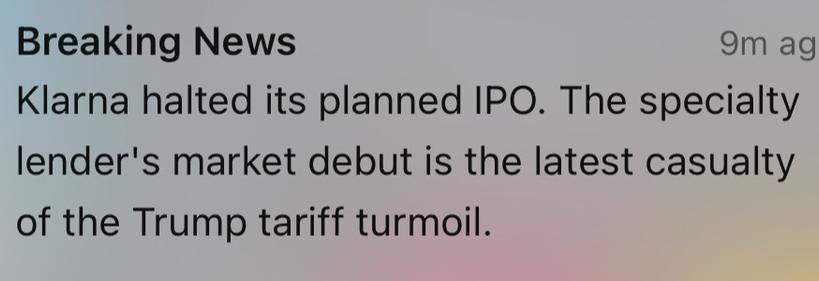 Breaking News

Klarna halted its planned IPO. The specialty
lender's market debut is the latest casualty
of the Trump tariff turmoil.