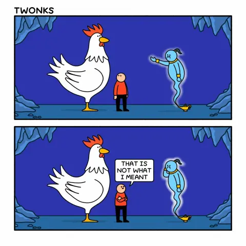 comic, 2 fields, both sharing the same graphics (from the left to the right) a gigantic cock, a small guy and a genie coming out of a lamp.
On the 2nd field the small guy says, "That is not what I meant"