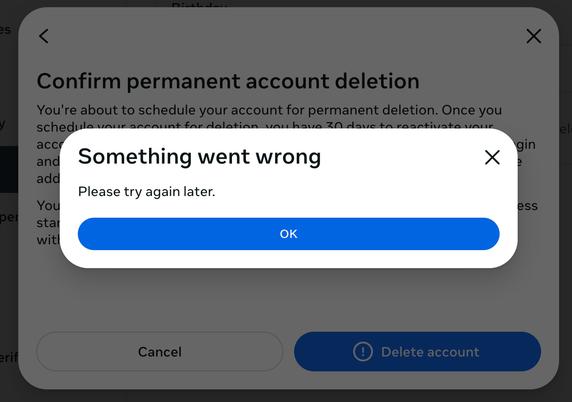 Error message for attempting to "confirm permanent account deletion" for Facebook. Message reads "Something went wrong. Please try again later." Only options are to click a long blue "OK" button, or the X button, both of which kick the user back to the sign-in page.