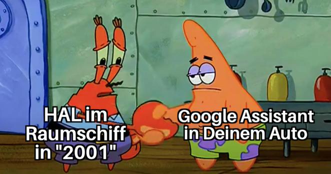 Mr Krabs und Patrick Starfish reichen sich die Hände

Text
HAL im Raumschiff in "2001"
🤝
Google Assistant in Deinem Auto