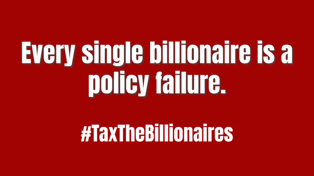 Every single billionaire is a policy failure. 
#TaxTheBillionaires