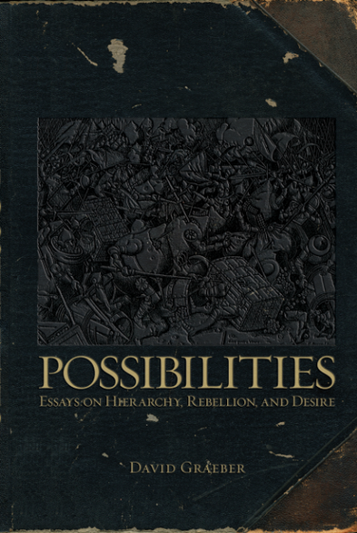 David Graeber,  Possibilities: Essays on Hierarchy, Rebellion, and Desire, 2007
