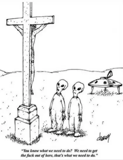 Two aliens look up at Jesus Christ on the cross and say “you know what we need to do. We need to get the fuck out of here”