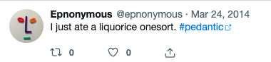 Screen shot of a post from a defunct social media site which shall remain nameless. The avatar is a face made of fridge magnet letters, and the account name is "Epnonymous". The post is dated Mar 24, 2014. The text reads:

I just ate a liquorice onesort. #pedantic