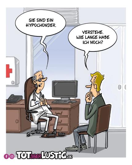 SIE SIND EIN HYPOCHONDER.

VERSTEHE.
WIE LANGE HABE ICH NOCH?🖖