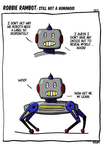 A two-panel comic titled "Robbie Rambot: Still Not a Humanoid." In the first panel, a robot with a square head, red ear-like sides, and yellow teeth-like grill says, "I don't get why we robots need a label so desperately." Then, it adds, "I guess I don't have any choice but to reveal myself… again!" In the second panel, the same robot's full body is shown—it's a quadrupedal robot resembling a mechanical dog. It says "WOOF" and follows with, "Now get me my leash." The comic humorously reveals that although the robot dislikes labels, it actually resembles a robotic dog