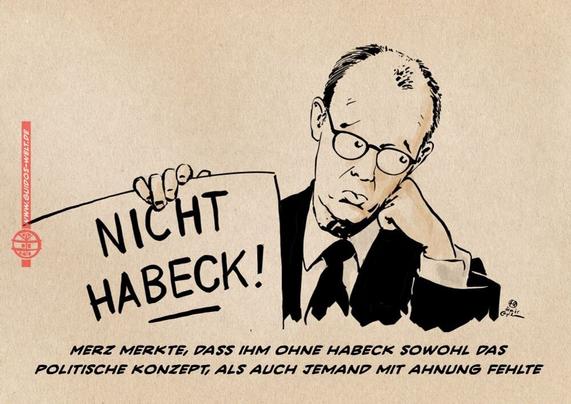 Illustration eines nachdenklichen Merz, der ein Schild mit der Aufschrift NICHT HABECK! Hält. Textzeile: Merz merkte, dass ihm ohne Habeck sowohl das politische Konzept, als auch jemand mit Ahnung fehlte.