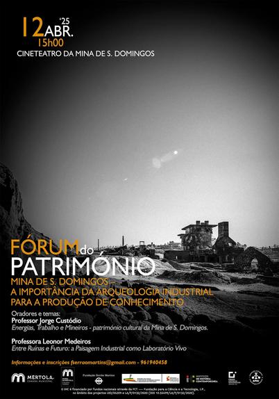 Cartaz do Fórum do Património com o tema “Mina de São Domingos - A Importância da Arqueologia Industrial para a Produção de Conhecimento”. 12 de Abril de 2025, às 15 horas, no Cineteatro da Mina de São Domingos. Oradores e temas: 1) Jorge Custódio, “Energias, Trabalho e Mineiros: Património Cultural da Mina de São Domingos”; 2) Leonor Medeiros, “Entre Ruínas e Futuro: a Paisagem Industrial como Laboratório Vivo”. Informações e inscrições via fserraomartins@gmail,com e 961940458. O cartaz inclui uma foto de edifícios abandonados e em ruína na Mina de São Domingos.