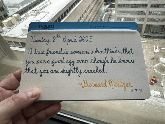 A pen quote of Bernard Meltzer that reads, “A true friend is someone who thinks that you are a good egg even though he knows that you are slightly cracked.”

Written using Pelikan Edelstein Golden Lapis, Lamy Petrol & Pelikan Edelstein Golden Beryl.