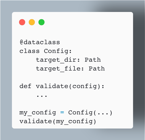 @dataclass
class Config:
    target_dir: Path
    target_file: Path    
    
def validate(config):
    ...
    
my_config = Config(...)    
validate(my_config)