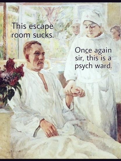 Oil painting like picture, nurse checking the pulse on a seated man.
Text:
This escape room sucks.

Once again Sir, 
this is a psych ward.