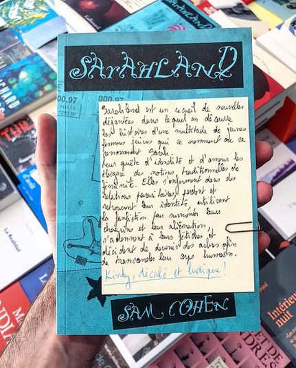 Une photo d'un exemplaire de Sarahland en librairie, avec dessus deux critiques de libraires :

"Sarahland est un recueil de nouvelles déjantées dans lequel on découvre les histoires d'une multitude de jeunes femmes juives qui se nomment ou se renomment Sarah. Leur quête d'identité et d'amour les éloigne des notions traidtionnelles de féminité. Elles s'enferment dans des relations parasitaires, perdent et retrouvent leur identité, utilisent la fanfiction pour surmonter leurs chagrins et leur aliénation, s'adonnent à leurs fétiches et décident de devenir des arbres afin de transcender leurs corps humains."

"Kinky, décalé et ludique !"