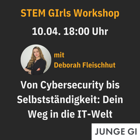 STEM GIrls Workshop am 10.04. um 18:00 Uhr mit Deborah Fleischhut. Thema: Von Cybersecurity bis Selbstständigkeit: Dein Weg in die IT-Welt