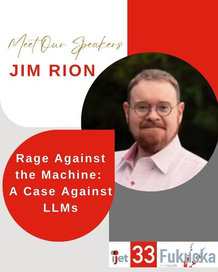 A promo image for a presentation by Jim Rion, Rage Against the Machine: A Case Against LLMs. It shows a picture of a white guy with glasses and a beard, and the IJET-33 Fukuoka Logo.