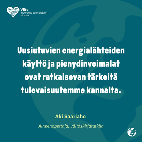 Uusiutuvien energialähteiden käyttö ja pienydinvoimalat ovat ratkaisevan täkreitä tulevaisuutemme kannalta.

Aki Saariaho

Aineenopettaja, väitöskirjatutkija