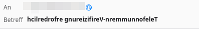 Auszug aus einer Mail:

An ...: Betreff hcilredrofre gnureizifireV-nremmunnofeleT