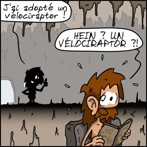 Magnon : « J'ai adopté un vélociraptor. » Jean-Cro, qui était en train de lire une tablette, sursaute de peur : « HEIN ? UN VÉLOCIRAPTOR ?! »
