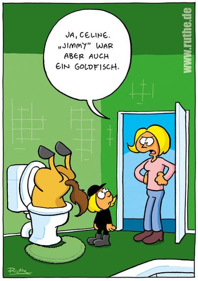 In einem Badezimmer. Aus der geöffneten Toilette guckt das Hinterteil eines toten Pferds. Daneben steht ein kleines Mädchen im Reiter-Outfit, verdutzt schaut es seine Mutter an, die zur Tür hinein kommt. Mutter (empört): "Ja, Celine. Jimmy war aber auch ein Goldfisch."