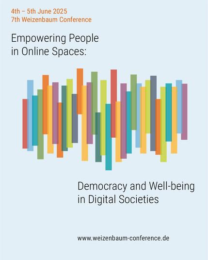 4th - 5th June 2025, 7th Weizenbaum Conference. Empowering People in Online Spaces: Democracy and Well-being in Digital Societies www.weizenbaum-conference.de
