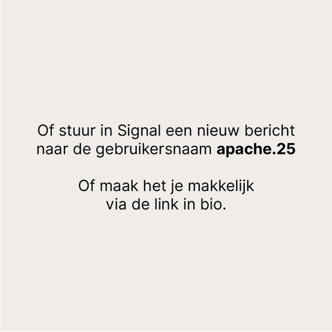 Of stuur in Signal een nieuw bericht 
naar de gebruikersnaam apache.25

Of maak het je makkelijk 
via de link in bio.