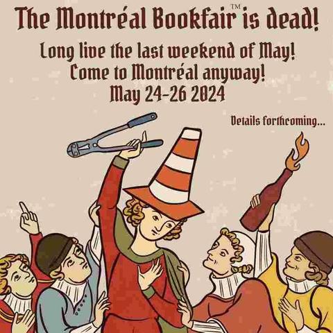 An image (or infographic?) that depicts a variety of all white medieval-looking peasants, five in total, four looking up at the one in the middle, who has a Montréal-style orange traffic cone on his head, and who is holding a pair of boltcutters in his hand held aloft. On the far right, one peasant has a lit Molotov in hand. On the other side, see next image. The text is as follows:

The Montréal Bookfair(TM) is dead!
Long live the last weekend of May!
Come to Montréal anyway!
May 24-26 2024

Details forthcoming...