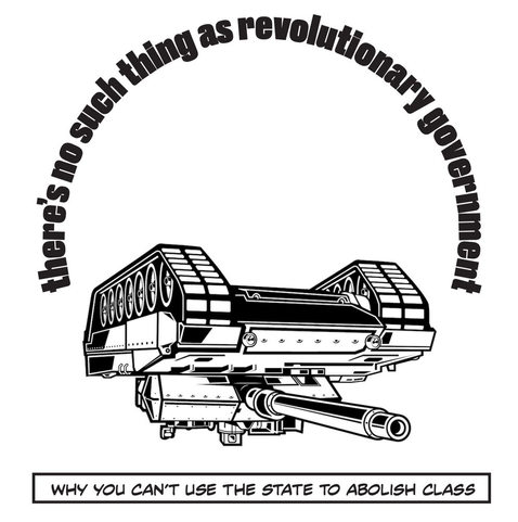 A picture of a tank upside down with the words "There’s No Such Thing as Revolutionary Government—Why You Can’t Use the State to Abolish Class"