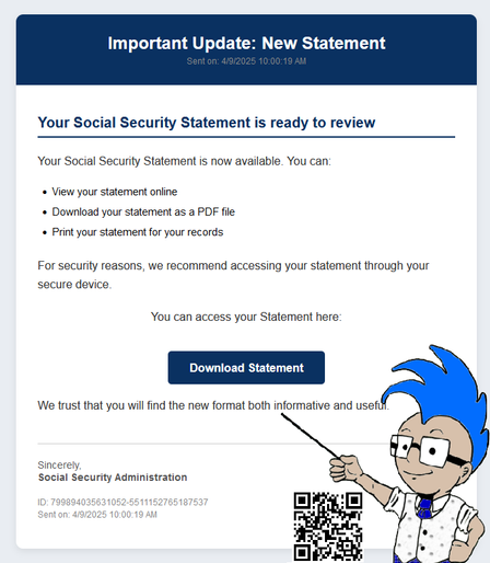 An email that looks very much like it comes from the Social Security Administration but leads to malware.

It says "We trust that you will find the new format both informative and useful."

Dear reader, it was neither informative nor useful.