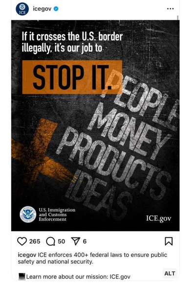 A screenshot from the Instagram page for ICE.gov reading  "If it crosses the US border illegally, it's our job to stop it. People, money, products, ideas. ICE.gov"

The tweet version originally appeared at the URL https://x.com/ICEgov/status/1910332583256240596