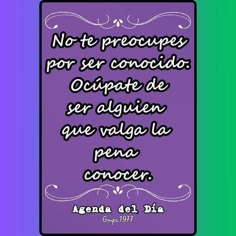 La imagen presenta un mensaje inspirador escrito en español sobre un fondo morado con bordes decorativos. El texto principal dice:

"No te preocupes
por ser conocido.
Ocúpate de
ser alguien
que valga la
pena conocer."

Debajo de este mensaje, en una fuente más pequeña, se lee:
Agenda del Día
Gmpc1977