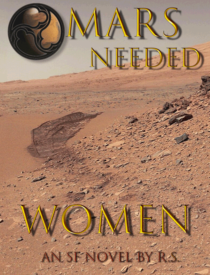 The cover art for Mars Needed Women. It reads: "Mars Needed Women, An SF novel by R.S."  The background is of the Mars surface with rover tracks, big rocks, rusty sand, and a greenish sky. There is a black triskelion over an image of Mars that shows the north polar cap, which is a tattoo described in the story.