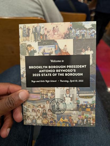 A flyer with pictures of the BP in the background with a text block with the following message:
Brooklyn Borough President Antonio Reynoso's 2025 State of the Borough
Boys and Girls High School 🔹 Thursday, April 10, 2025